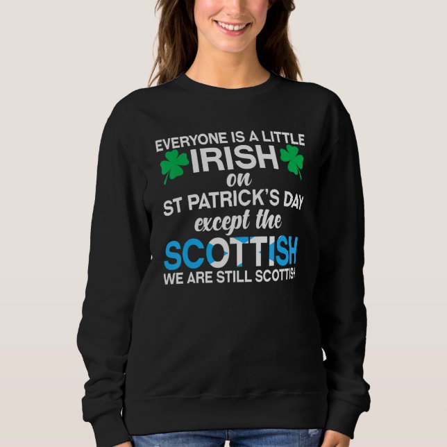 Everyone Is Irish Except Scottish on St Patrick's  Sweatshirt (Front)