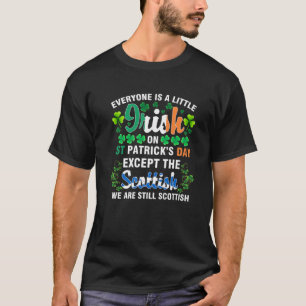 Everyone Is Irish Except Scottish On St. Patrick's T-Shirt