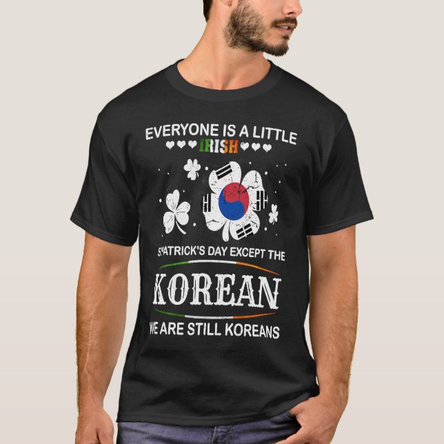 Everyone is Irish Except South Korean on St Patric T-Shirt (Front)