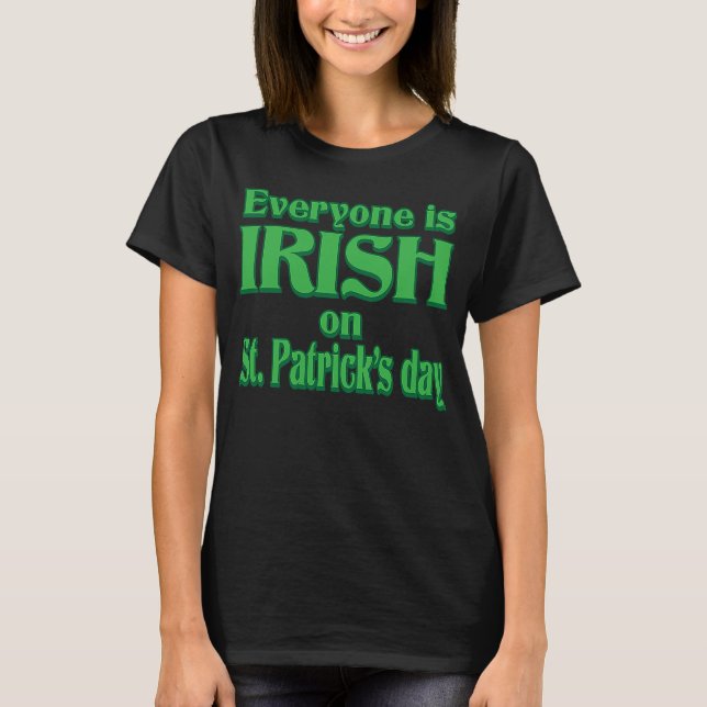 EVERYONE IS IRISH ON ST PATRICK'S DAY T-Shirt (Front)