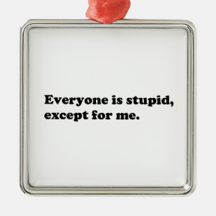 Everyone is stupid except for me metal tree decoration