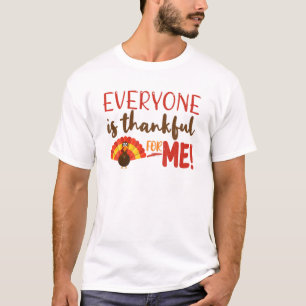 Everyone Is Thankful For Me Cool Thanksgiving Gift T-Shirt