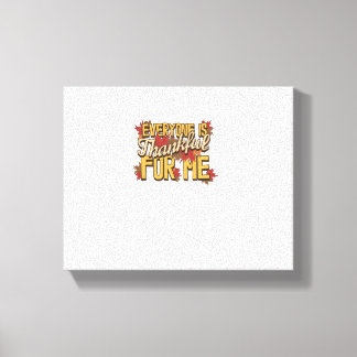 Everyone Is Thankful For Me Fall Leaves Funny Than Canvas Print