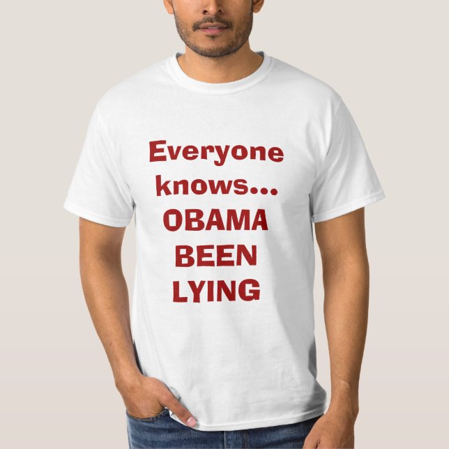 Everyone knows...OBAMA BEEN LYING T-Shirt (Front)
