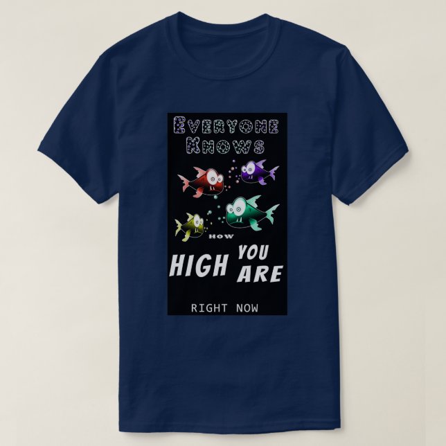 Everyone Knows you are high Blk Bg T-Shirt (Design Front)