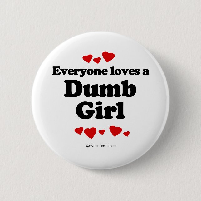 Everyone Loves a Dumb Girl T-shirt 6 Cm Round Badge (Front)