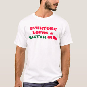 Everyone loves a Magyar girl T-Shirt