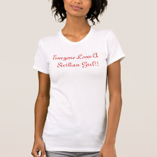 Everyone Loves A   Sicilian Girl!! T-Shirt