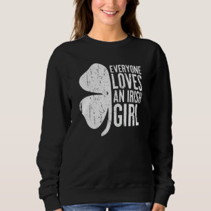 Everyone Loves An Irish Girl  St Patrick's Day  1 Sweatshirt