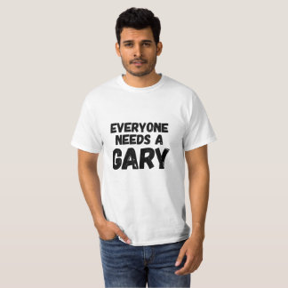 Everyone Needs a Gary T-Shirt