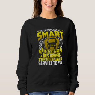 Everyone Needs A Smart Bus Driver Sarcastic Bus Dr Sweatshirt