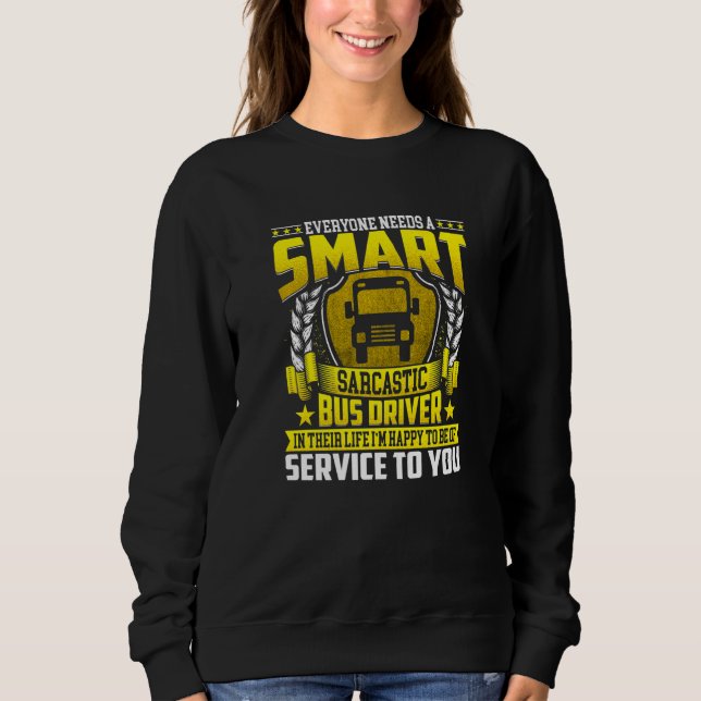 Everyone Needs A Smart Bus Driver Sarcastic Bus Dr Sweatshirt (Front)