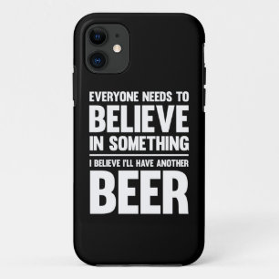 Everyone needs to believe.. funny beer sayings iPhone 11 case