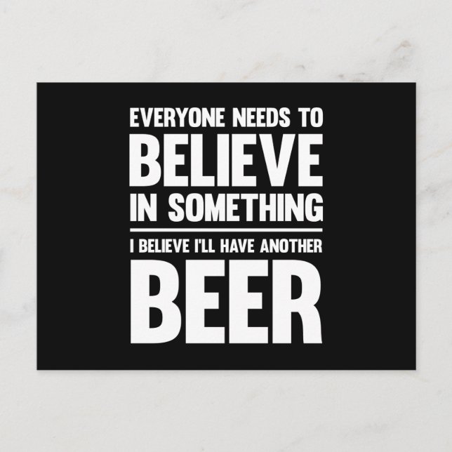 Everyone needs to believe..| funny beer sayings postcard (Front)