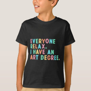 Everyone Relax Have An Art Degree Funny Paint T-Shirt