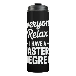 Everyone Relax I Have A Master Degree Masters Thermal Tumbler