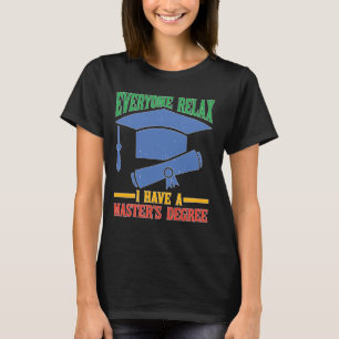 Everyone Relax, I Have A Master's Degree _ --- T-Shirt