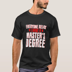 Everyone Relax I Have A Master's Degree T-Shirt