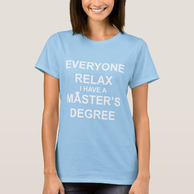 Everyone Relax, I Have a Master's Degree T-Shirt (Front)