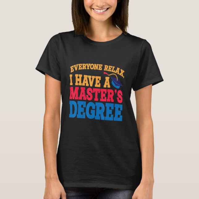 Everyone Relax I Have A Master's Degree T-Shirt (Front)