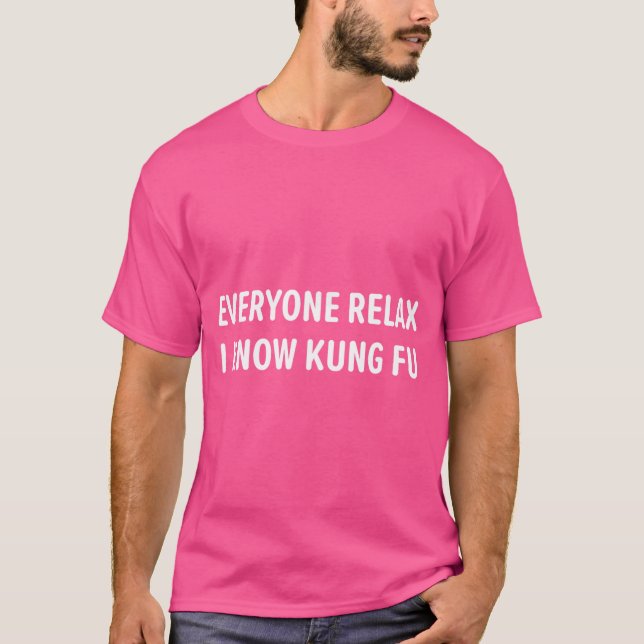 Everyone Relax I Know Kung Fu Funny Jokes Sarcasti T-Shirt (Front)
