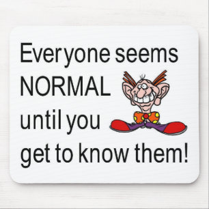 Everyone seems normal till you get to know them mouse mat