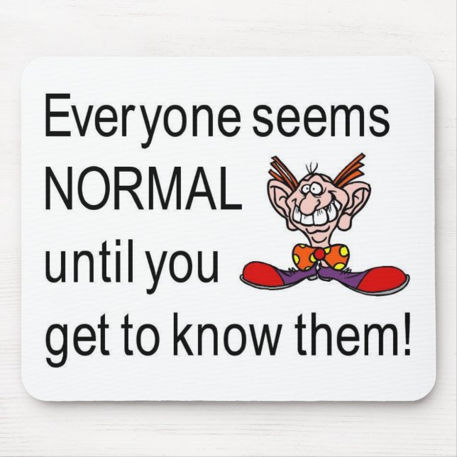 Everyone seems normal till you get to know them mouse mat (Front)