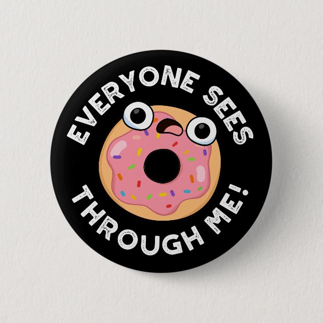 Everyone Sees Through Me Funny Doughnut Pun Dark B 6 Cm Round Badge (Front)