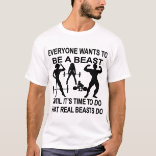 Everyone Wants To Be A Beast Until It’s Time To Do T-Shirt