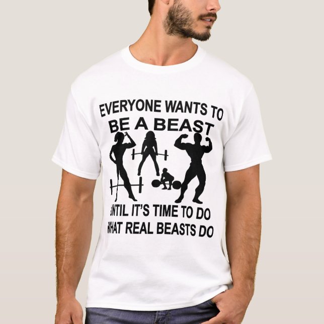 Everyone Wants To Be A Beast Until It’s Time To Do T-Shirt (Front)