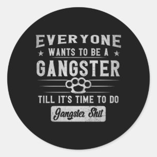 Everyone Wants To Be A Gangster Until It'S Time To Classic Round Sticker