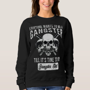 everyone wants to be a gangster until it's time to sweatshirt