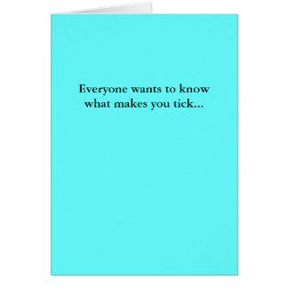 Everyone wants to know what makes you tick...