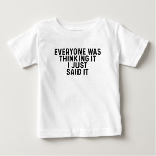 Everyone Was Thinking It I Just Said It Baby T-Shirt