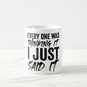 Everyone Was Thinking It I Just Said It  Coffee Mug