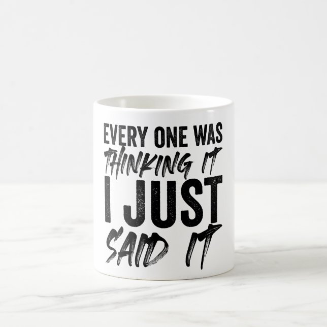 Everyone Was Thinking It I Just Said It  Coffee Mug (Center)