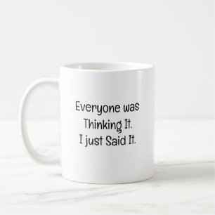 Everyone was Thinking It. I just Said It. Coffee Mug