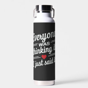 Everyone Was Thinking It I Just Said It Funny  Water Bottle