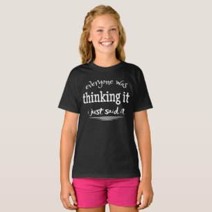 everyone was thinking it i just said it T-Shirt