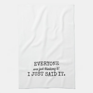 Everyone was Thinking It - I just Said It Tea Towel