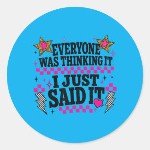 Everyone Was Thinking It I Said It Sarcastic Quote Classic Round Sticker
