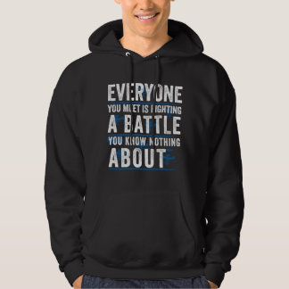 everyone you meet is fighting a battle you know no hoodie