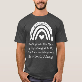 Everyone You Meet Is Fighting A Battle You Know No T-Shirt