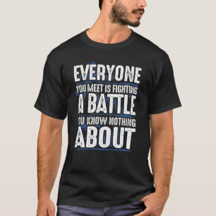 Everyone You Meet is Fighting Battle You Know Noth T-Shirt