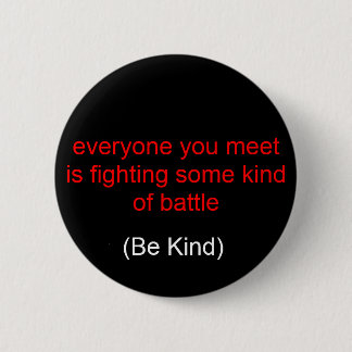 everyone you meet is fighting some kind of batt... 6 cm round badge
