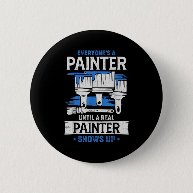 Everyone's A Painter Until A Real Painter Shows Up 6 Cm Round Badge (Front)
