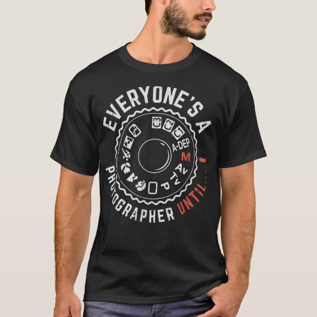 Everyones A Photographer Until, Funny Photographer T-Shirt (Front)