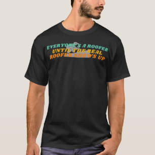Everyones A Roofer Until The Real Roofer Shows Up T-Shirt