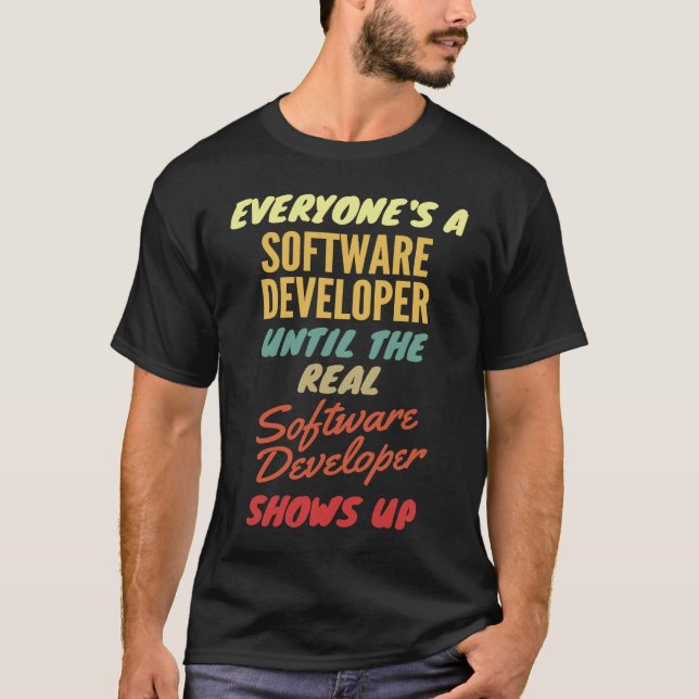 Everyone's a Software Developer Until The Real Sof T-Shirt (Front)