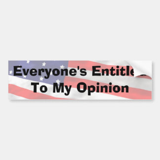 Everyone's Entitled To My Opinion Bumper Sticker